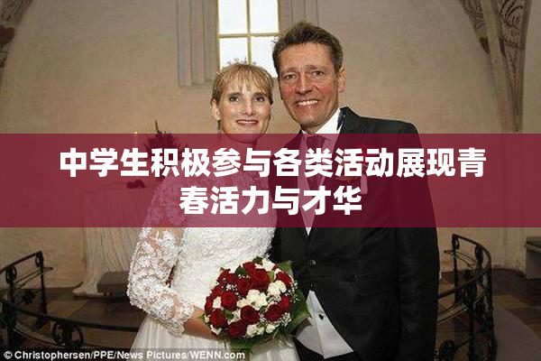 中学生积极参与各类活动展现青春活力与才华