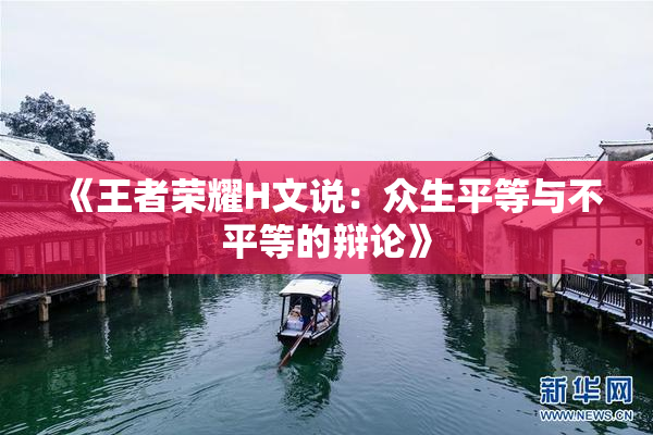 《王者荣耀H文说：众生平等与不平等的辩论》
