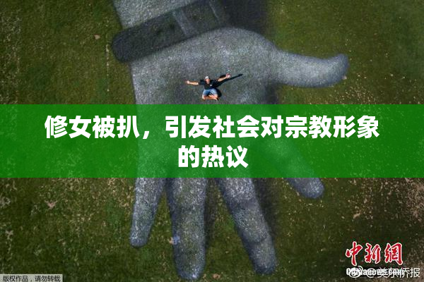 修女被扒，引发社会对宗教形象的热议