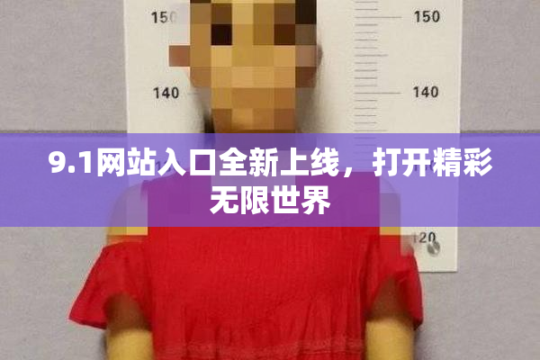 9.1网站入口全新上线，打开精彩无限世界
