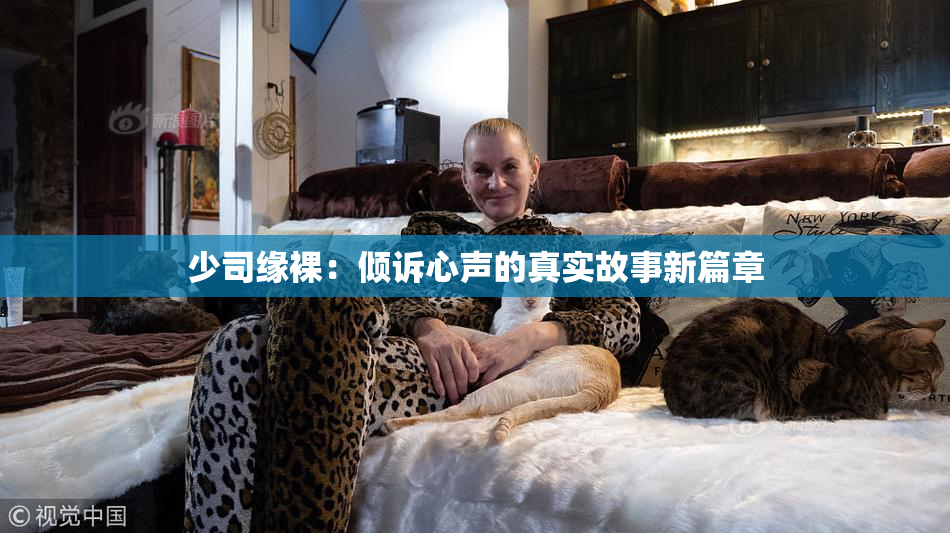少司缘裸：倾诉心声的真实故事新篇章