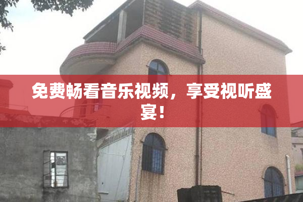 免费畅看音乐视频，享受视听盛宴！
