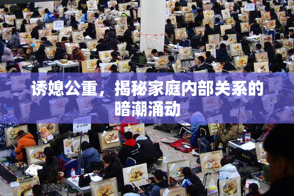 诱媳公重，揭秘家庭内部关系的暗潮涌动