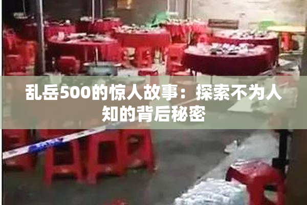 乱岳500的惊人故事：探索不为人知的背后秘密
