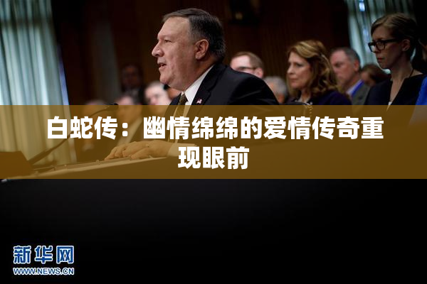白蛇传：幽情绵绵的爱情传奇重现眼前