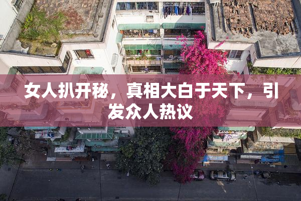 女人扒开秘，真相大白于天下，引发众人热议