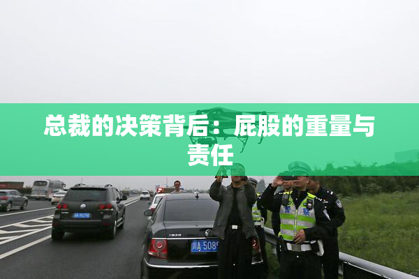 总裁的决策背后：屁股的重量与责任