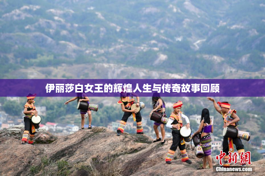 伊丽莎白女王的辉煌人生与传奇故事回顾