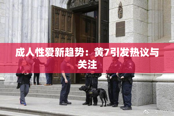 成人性爱新趋势：黄7引发热议与关注