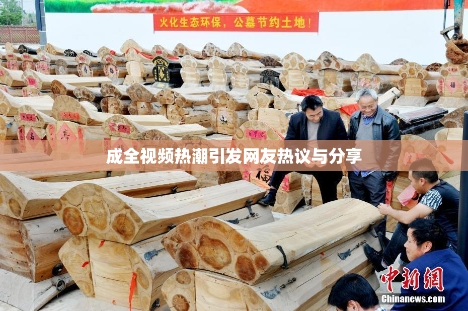 成全视频热潮引发网友热议与分享