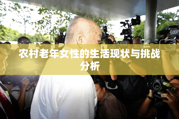 农村老年女性的生活现状与挑战分析