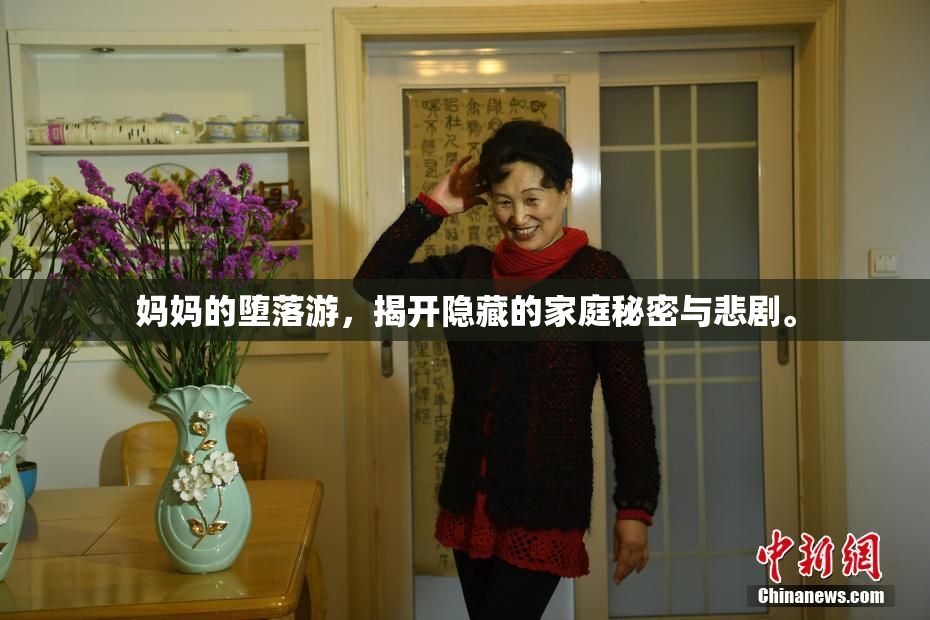 妈妈的堕落游，揭开隐藏的家庭秘密与悲剧。