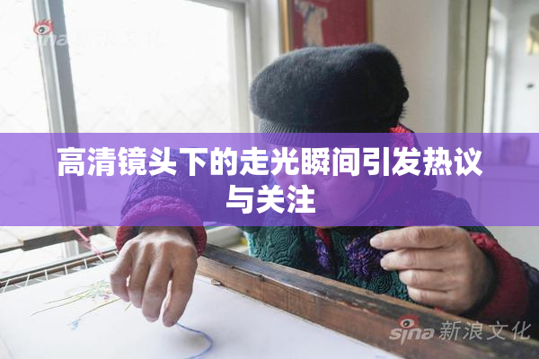 高清镜头下的走光瞬间引发热议与关注