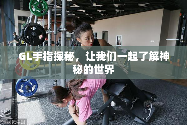 GL手指探秘，让我们一起了解神秘的世界