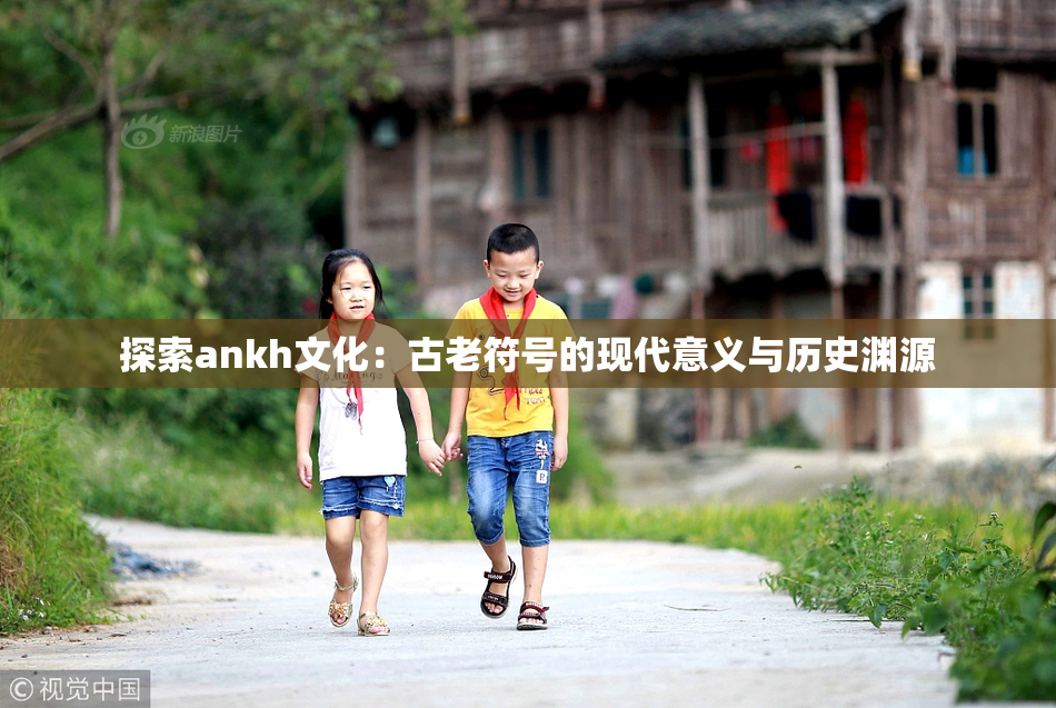 探索ankh文化：古老符号的现代意义与历史渊源