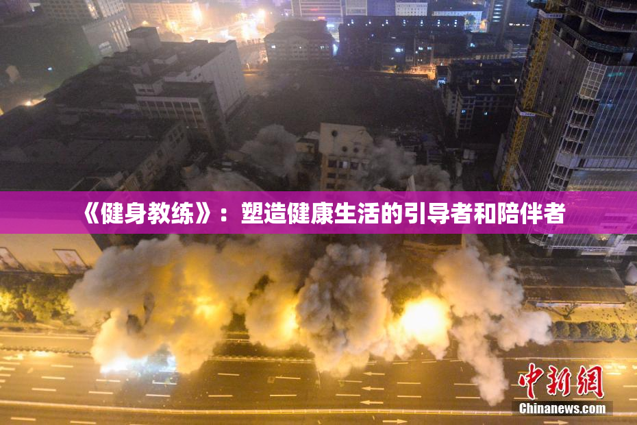 《健身教练》：塑造健康生活的引导者和陪伴者