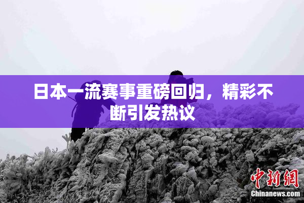 日本一流赛事重磅回归，精彩不断引发热议