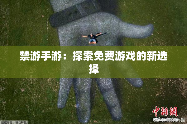 禁游手游：探索免费游戏的新选择