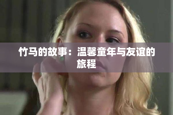 竹马的故事：温馨童年与友谊的旅程