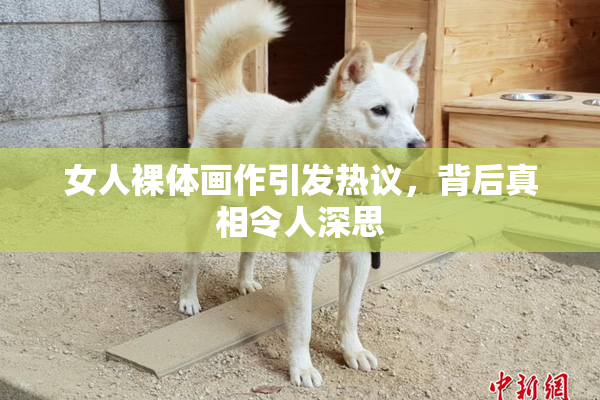 女人裸体画作引发热议，背后真相令人深思