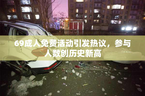 69成人免费活动引发热议，参与人数创历史新高