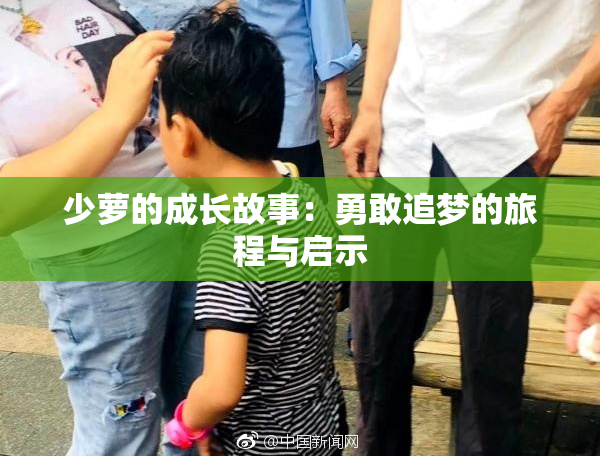 少萝的成长故事：勇敢追梦的旅程与启示