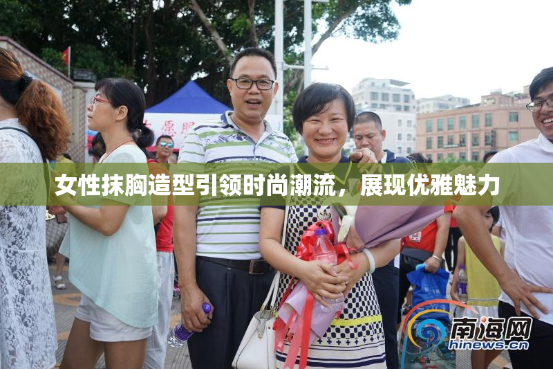 女性抹胸造型引领时尚潮流，展现优雅魅力