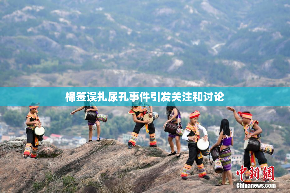 棉签误扎尿孔事件引发关注和讨论