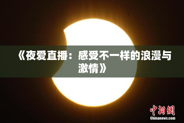 《夜爱直播：感受不一样的浪漫与激情》