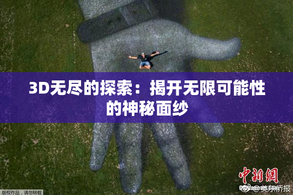 3D无尽的探索：揭开无限可能性的神秘面纱