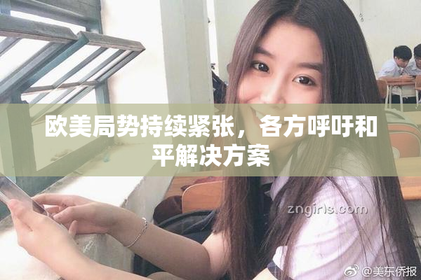 欧美局势持续紧张，各方呼吁和平解决方案
