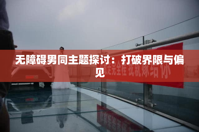 无障碍男同主题探讨：打破界限与偏见