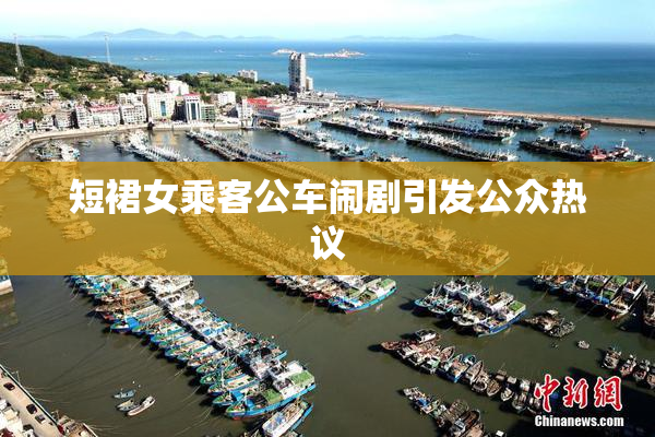 短裙女乘客公车闹剧引发公众热议