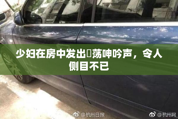 少妇在房中发出婬荡呻吟声，令人侧目不已