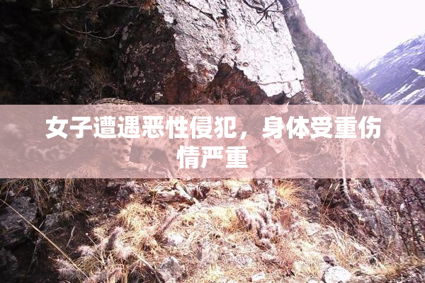 女子遭遇恶性侵犯，身体受重伤情严重