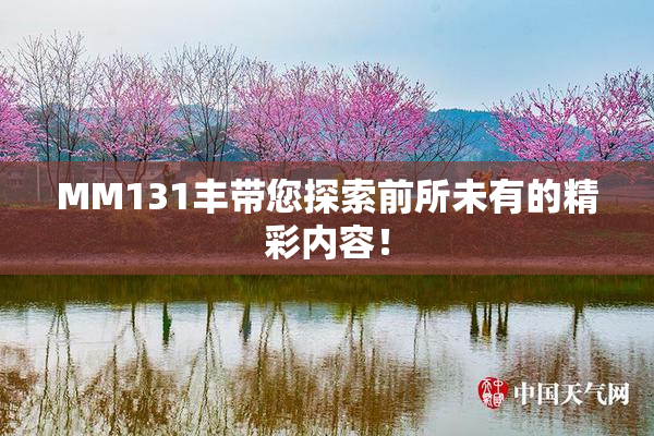 MM131丰带您探索前所未有的精彩内容！