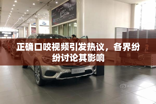 正确口咬视频引发热议，各界纷纷讨论其影响