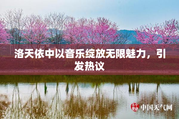 洛天依中以音乐绽放无限魅力，引发热议