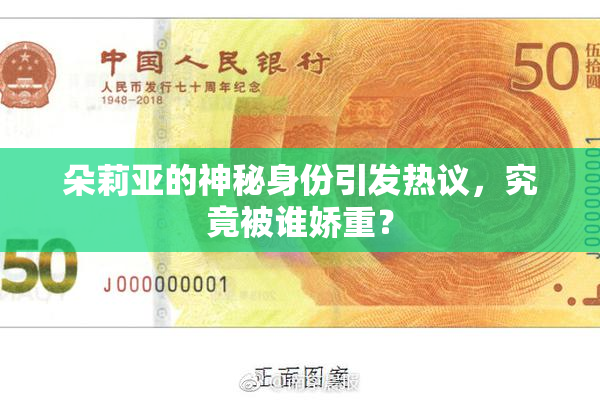 朵莉亚的神秘身份引发热议，究竟被谁娇重？