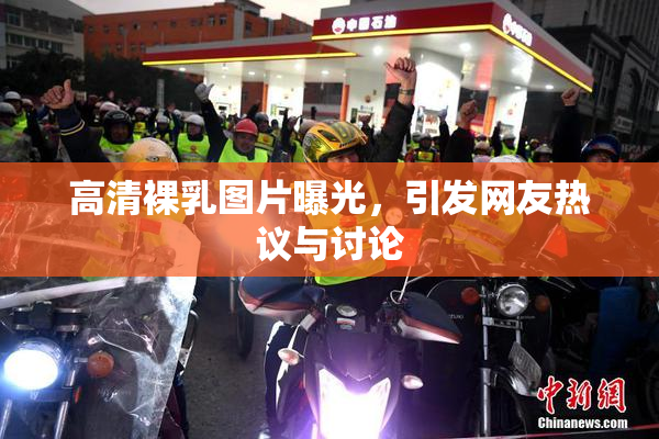 高清裸乳图片曝光，引发网友热议与讨论