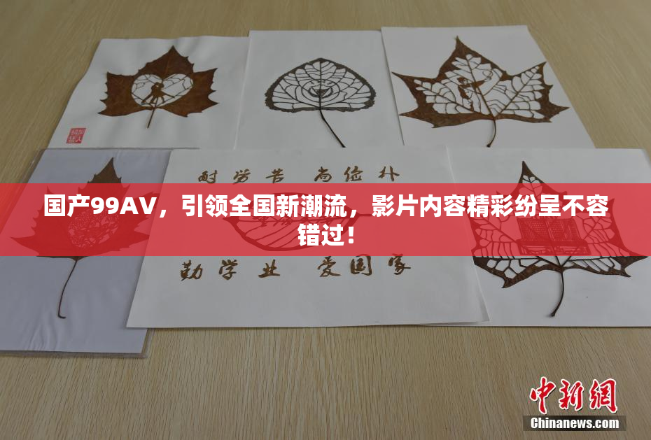 国产99AV，引领全国新潮流，影片内容精彩纷呈不容错过！