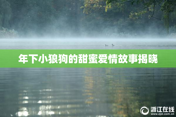 年下小狼狗的甜蜜爱情故事揭晓