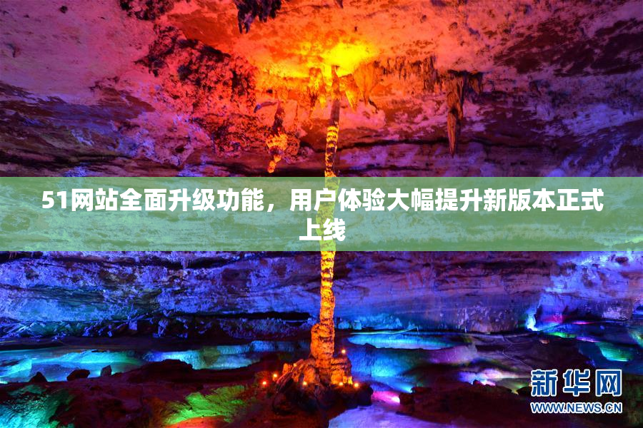 51网站全面升级功能，用户体验大幅提升新版本正式上线