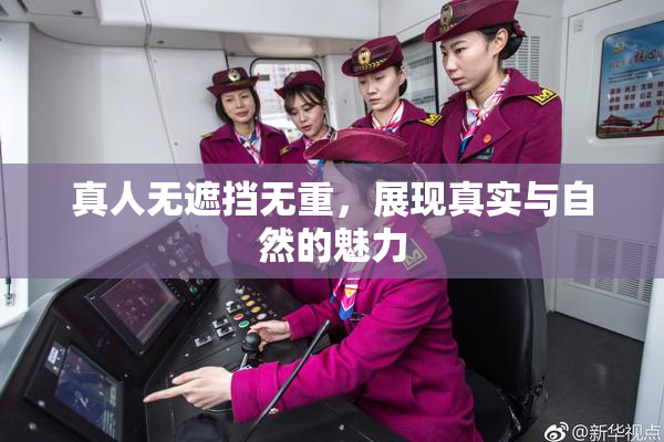 真人无遮挡无重，展现真实与自然的魅力