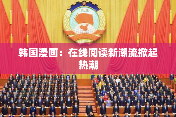 韩国漫画：在线阅读新潮流掀起热潮