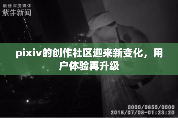 pixiv的创作社区迎来新变化，用户体验再升级