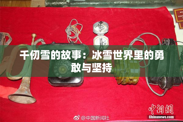 千仞雪的故事：冰雪世界里的勇敢与坚持