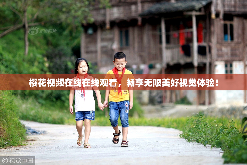 樱花视频在线在线观看，畅享无限美好视觉体验！