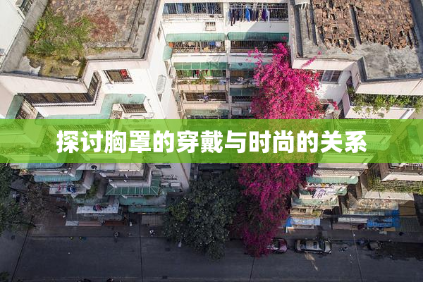 探讨胸罩的穿戴与时尚的关系