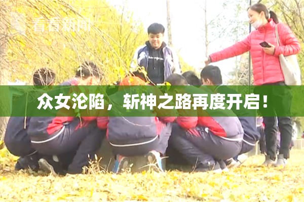 众女沦陷，斩神之路再度开启！